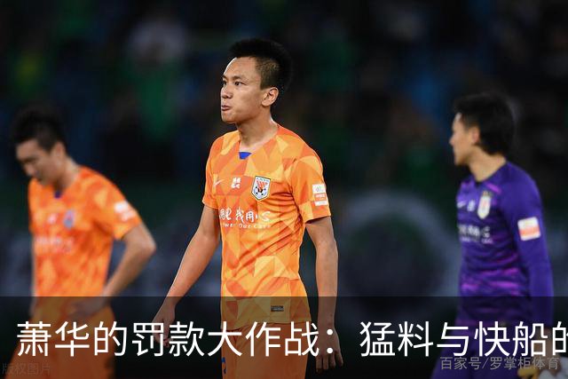萧华的罚款大作战：猛料与快船的无奈舞台剧